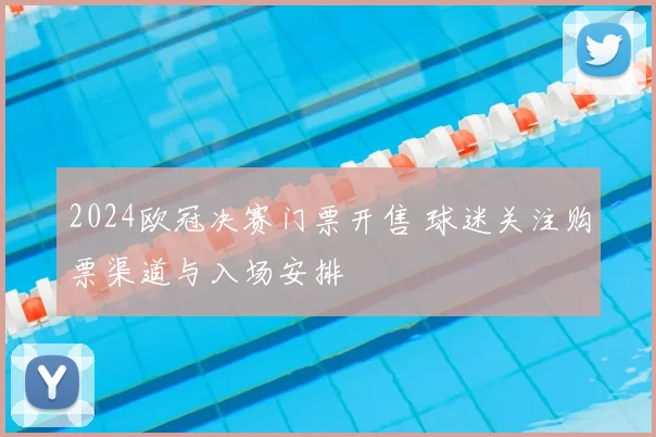 2024欧冠决赛门票开售 球迷关注购票渠道与入场安排